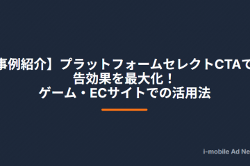 【事例紹介】プラットフォームセレクトCTAで広告効果を最大化！ゲーム・ECサイトでの活用法